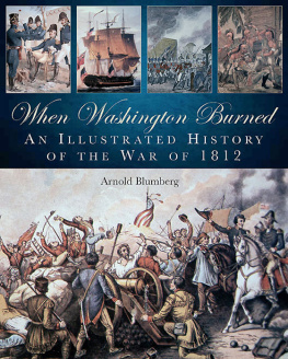 Arnold Blumberg - When Washington Burned: An Illustrated History of the War of 1812