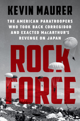 Kevin Maurer - Rock Force: The American Paratroopers Who Took Back Corregidor and Exacted MacArthurs Revenge on Japan