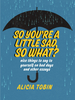 Tobin - So Youre a Little Sad, So What? : Nice Things to Say to Yourself on Bad Days and Other Essays