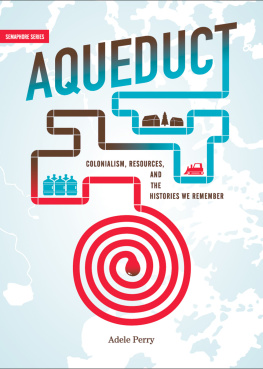 Adele Perry - Aqueduct: Colonialism, Resources, and the Histories We Remember