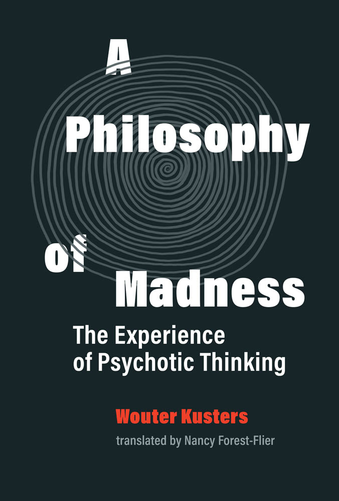 A Philosophy of Madness The Experience of Psychotic Thinking Wouter Kusters - photo 1