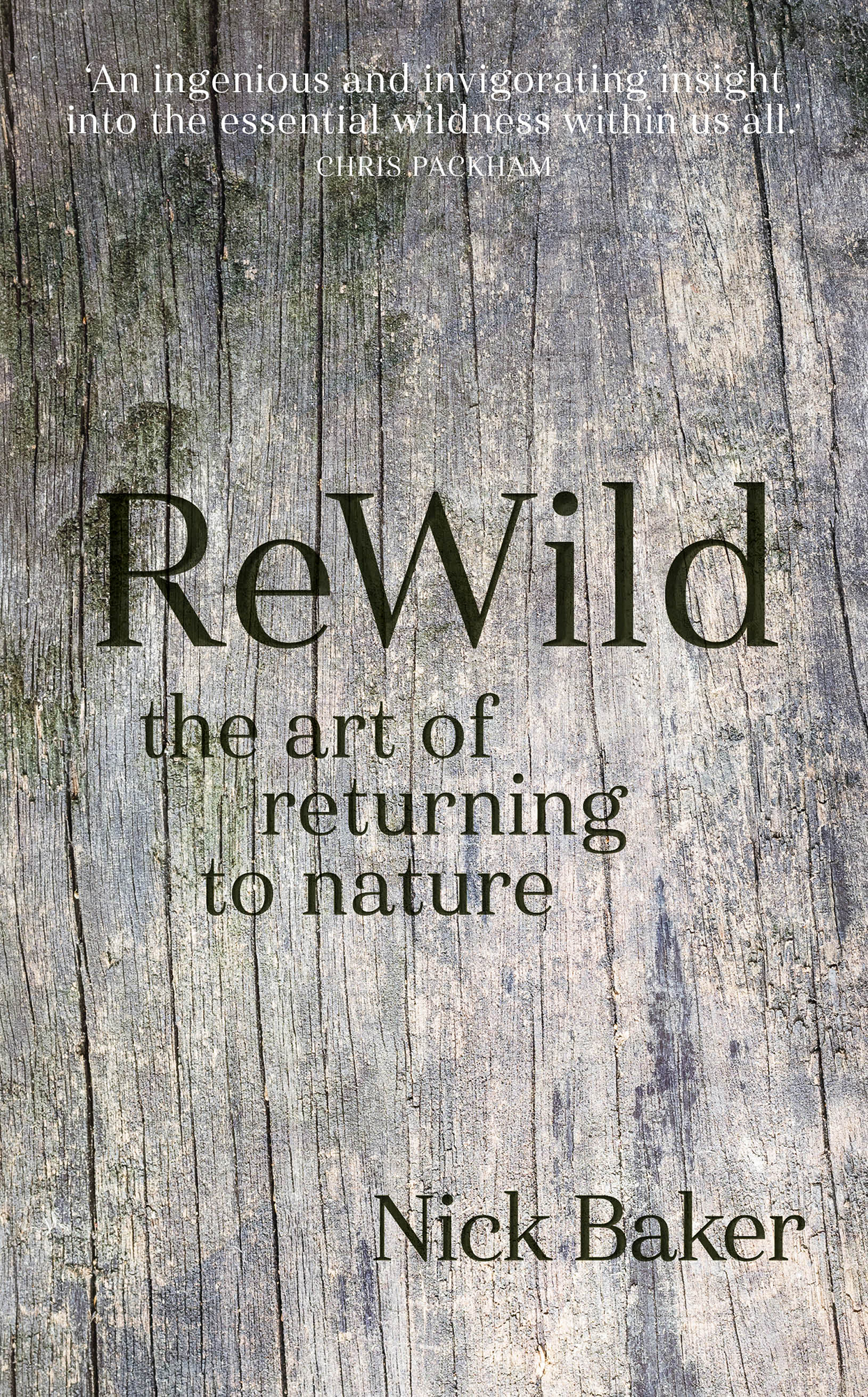 ReWild the art of returning to nature Nick Baker We need to preserve the - photo 1