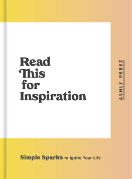 Ashly Perez Read This for Inspiration: Simple Sparks to Ignite Your Life