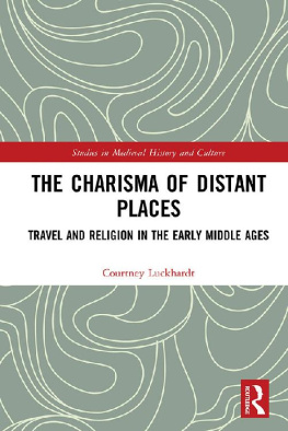 Courtney Luckhardt The Charisma of Distant Places: Travel and Religion in the Early Middle Ages