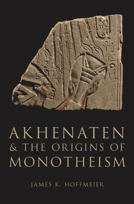 James K. Hoffmeier - Akhenaten and the Origins of Monotheism