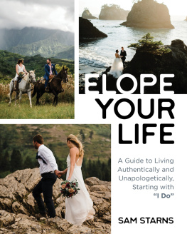 Sam Starns - Elope Your Life: A Guide to Living Authentically and Unapologetically Starting With I Do