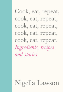 Nigella Lawson Cook, Eat, Repeat: Ingredients, recipes and stories.