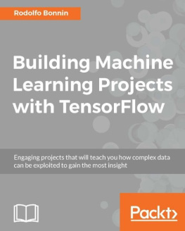 Bonnin Building machine learning projects with TensorFlow engaging projects that will teach you how complex data can be exploited to gain the most insight