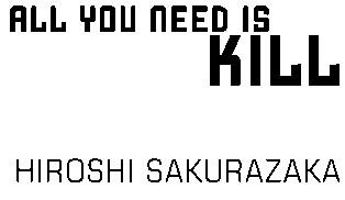 All You Need Is Kill 2004 by Hiroshi Sakurazaka All rights reserved First - photo 1