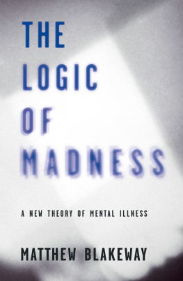 Blakeway - Logic of Madness : A New Theory of Mental Illness