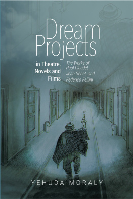 Yehuda Moraly - Dream Projects in Theatre, Novels and Films: The Works of Paul Claudel, Jean Genet, and Federico Fellini