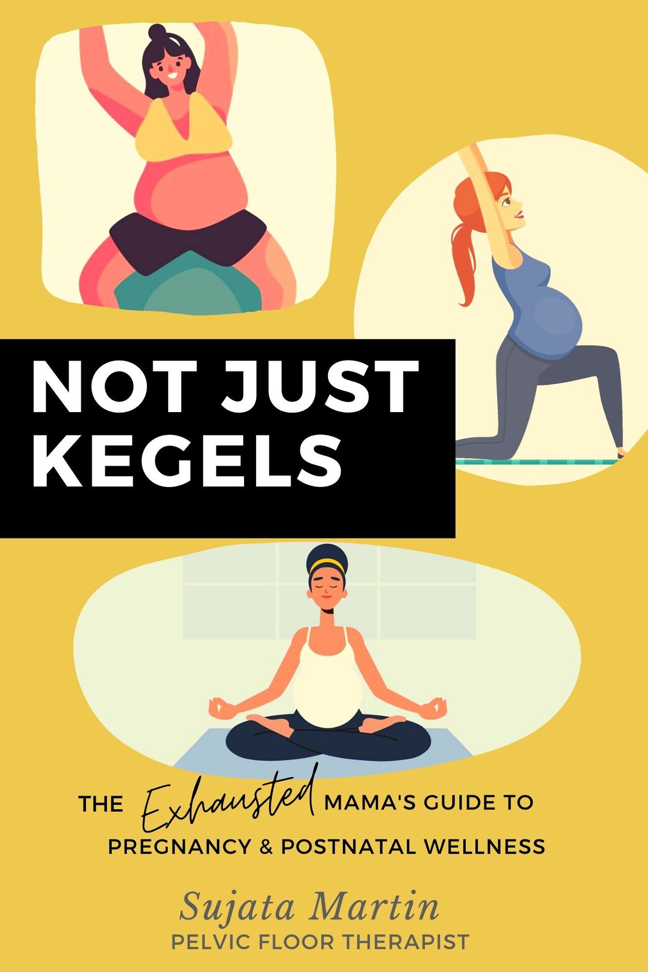 Not Just Kegels - The Exhausted Mamas Guide to Pregnancy Postnatal Wellness - photo 1