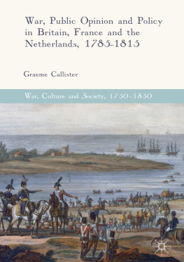 Graeme Callister - War, Public Opinion and Policy in Britain, France and the Netherlands, 1785-1815