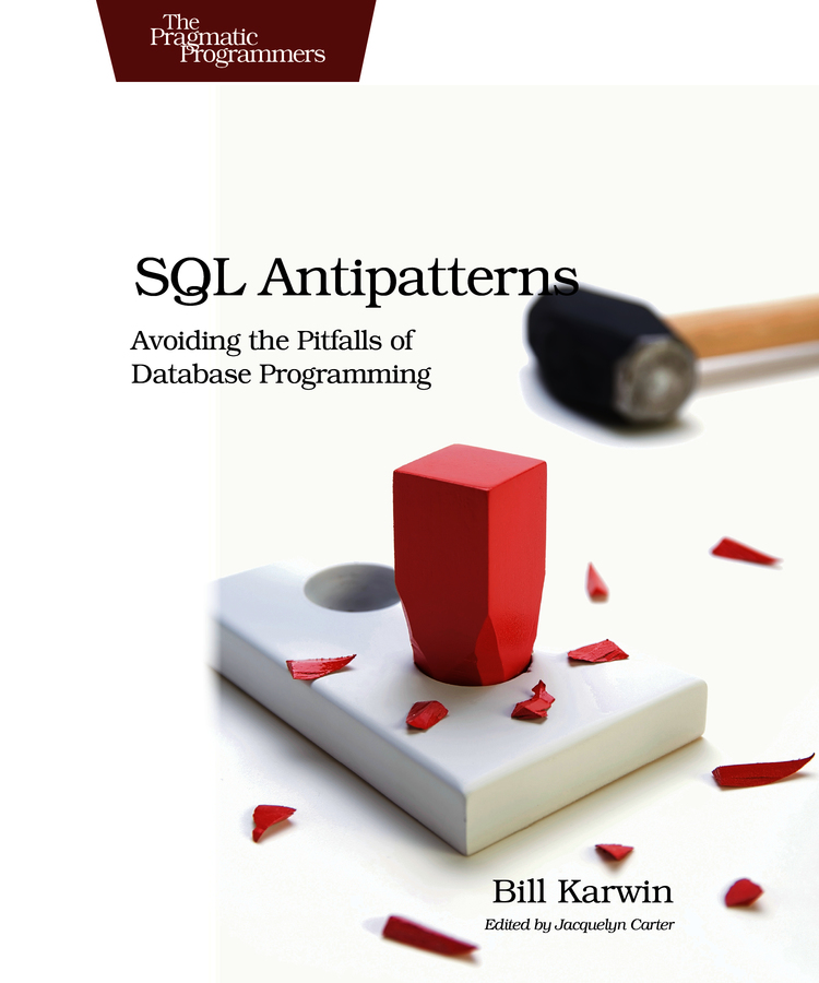 SQL Antipatterns Avoiding the Pitfalls of Database Programming by Bill Karwin - photo 1