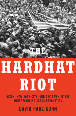 David Paul Kuhn - The Hardhat Riot: Nixon, New York City, and the Dawn of the White Working-Class Revolution