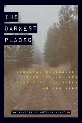 The darkest places: unsolved mysteries, true crimes, and harrowing disasters in the wild