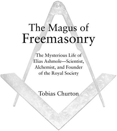 The magus of freemasonry the mysterious life of Elias Ashmole scientist alchemist and founder of the Royal Society - image 1
