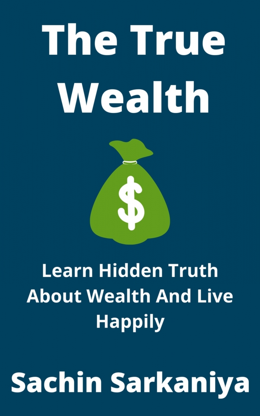 Sachin Sarkaniya The True Wealth Learn Hidden Truth About Wealth and Live - photo 1