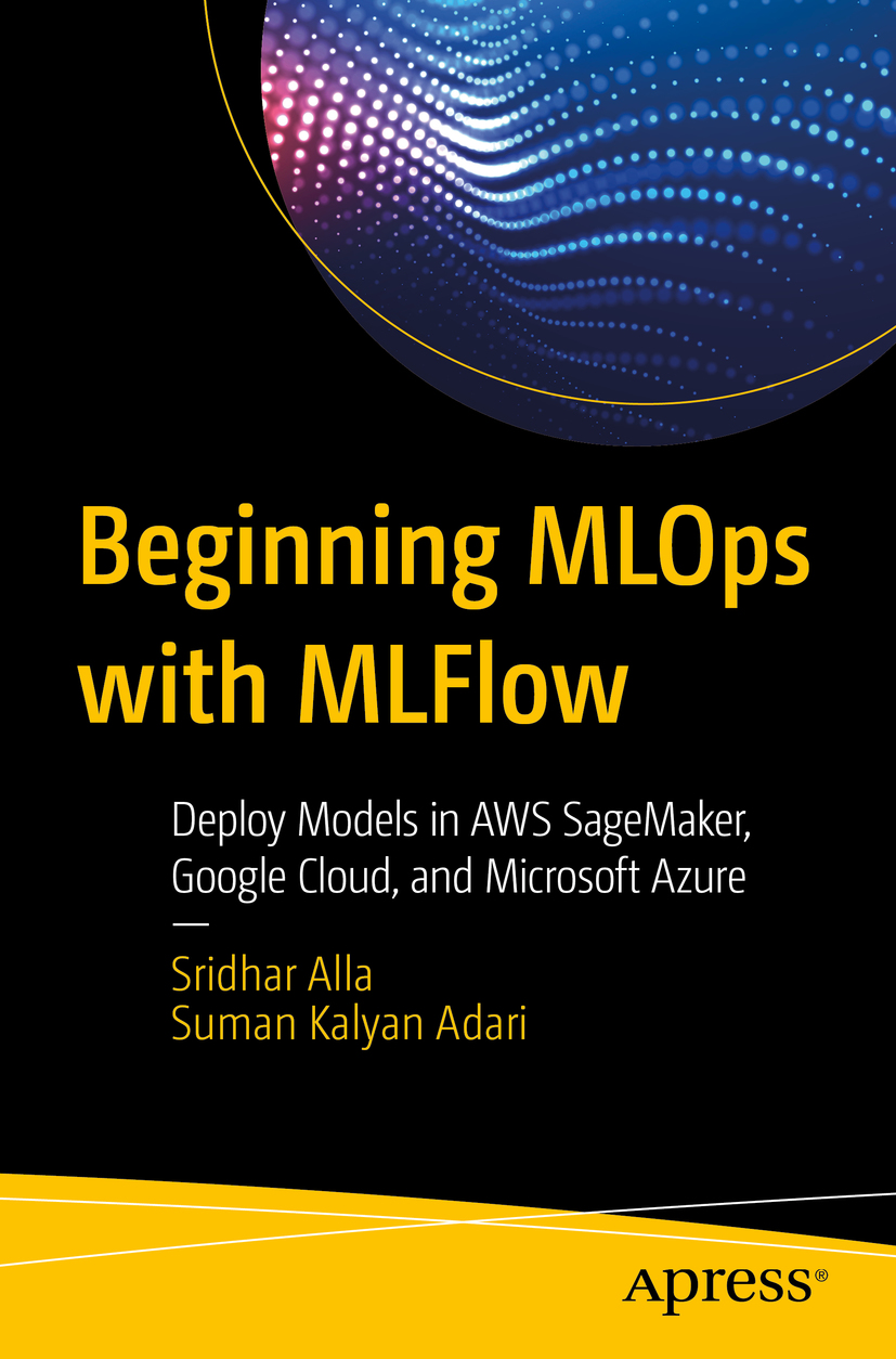 Book cover of Beginning MLOps with MLFlow Sridhar Alla and Suman Kalyan - photo 1