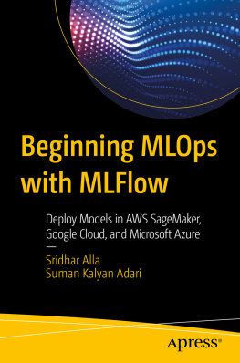 Sridhar Alla - Beginning MLOps with MLFlow : Deploy Models in AWS SageMaker, Google Cloud, and Microsoft Azure