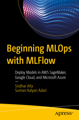 Sridhar Alla Beginning MLOps with MLFlow : Deploy Models in AWS SageMaker, Google Cloud, and Microsoft Azure