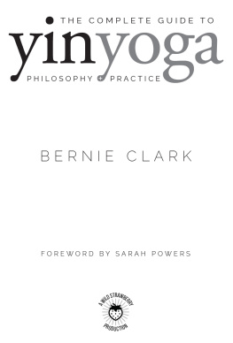 Clark Bernie - The Complete Guide to Yin Yoga The Philosophy and Practice of Yin Yoga