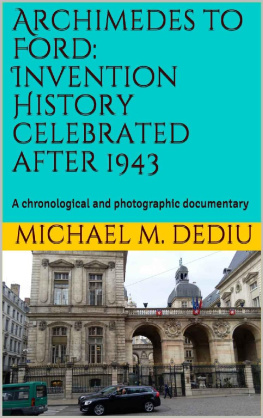 Michael M. Dediu Archimedes to Ford: Invention History Celebrated After 1943: A Chronological and Photographic Documentary