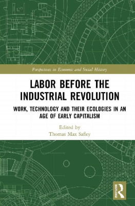 Thomas Max Safley Labor Before the Industrial Revolution: Work, Technology and their Ecologies in an Age of Early Capitalism