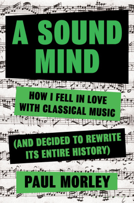 Paul Morley - A Sound Mind: How I Fell in Love with Classical Music (and Decided to Rewrite its Entire History)