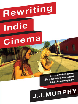 Murphy J. J. Rewriting Indie Cinema: Improvisation, Psychodrama, and the Screenplay