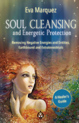 Eva Marquez Soul Cleansing and Energetic Protection : Removing Negative Energies and Entities, Earthbound and Extraterrestrial