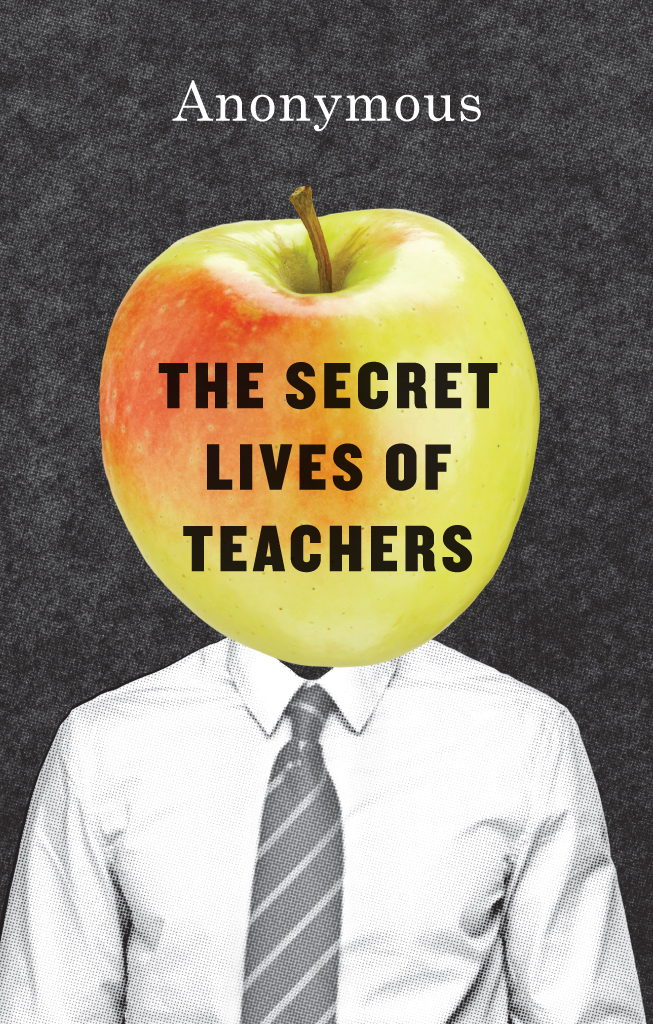 The Secret Lives of Teachers The Secret Lives of Teachers Anonymous The - photo 1