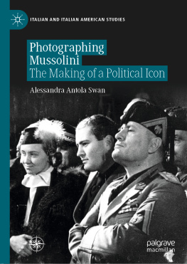 Alessandra Antola Swan Photographing Mussolini: The Making of a Political Icon