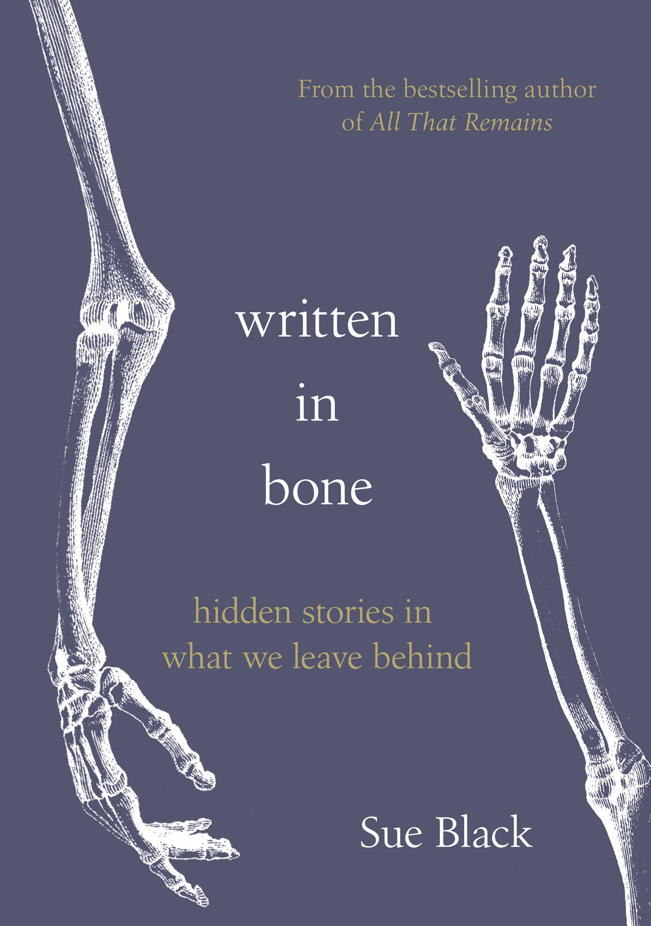 Sue Black WRITTEN IN BONE Hidden Stories in What We Leave behind Contents - photo 1