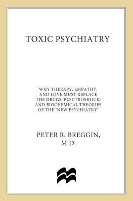 Breggin Toxic psychiatry: why therapy, empathy and love must replace the drugs, electroshock, and biochemical theories of the new psychiatry