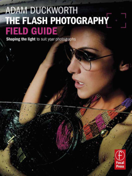 Adam Duckworth The Flash Photography Field Guide: Shaping the Light to Suit YourPhotographs