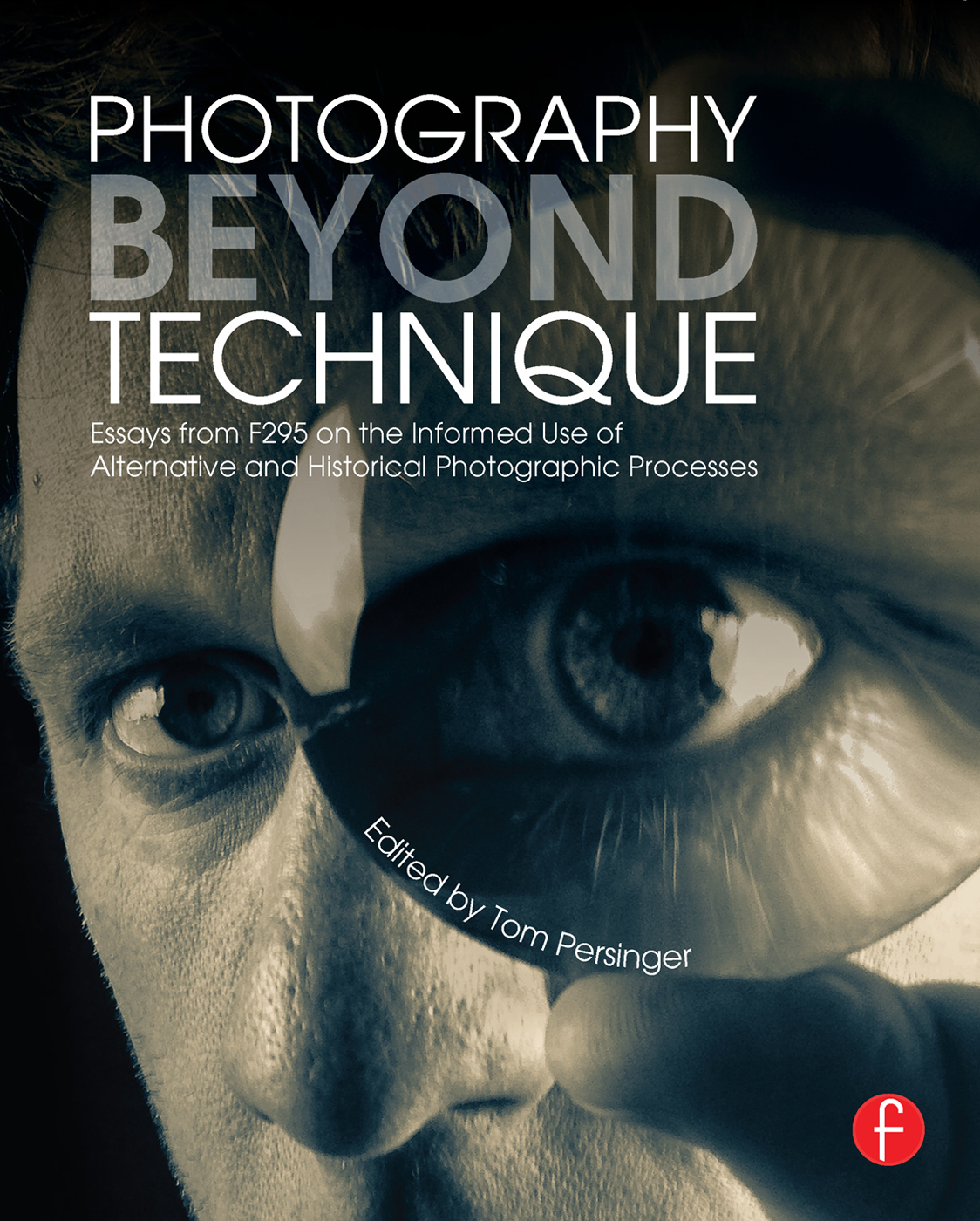 Photography Beyond Technique Essays from F295 on the Informed Use of Alternative and Historical Photographic Processes - image 1