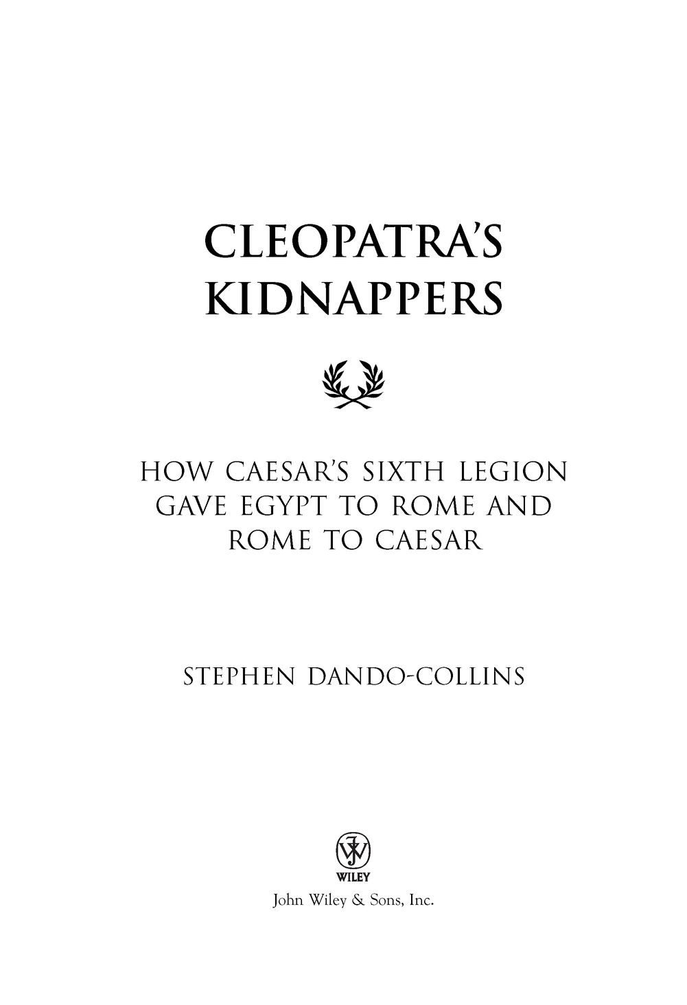 Cleopatras Kidnappers How Caesar s Sixth Legion Gave Egypt to Rome and Rome to Caesar - image 2
