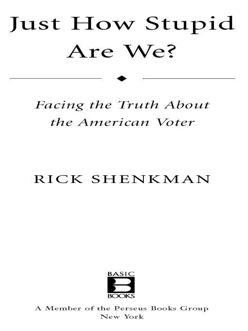 Table of Contents Praise for Rick Shenkmans Just How Stupid Are We What - photo 1