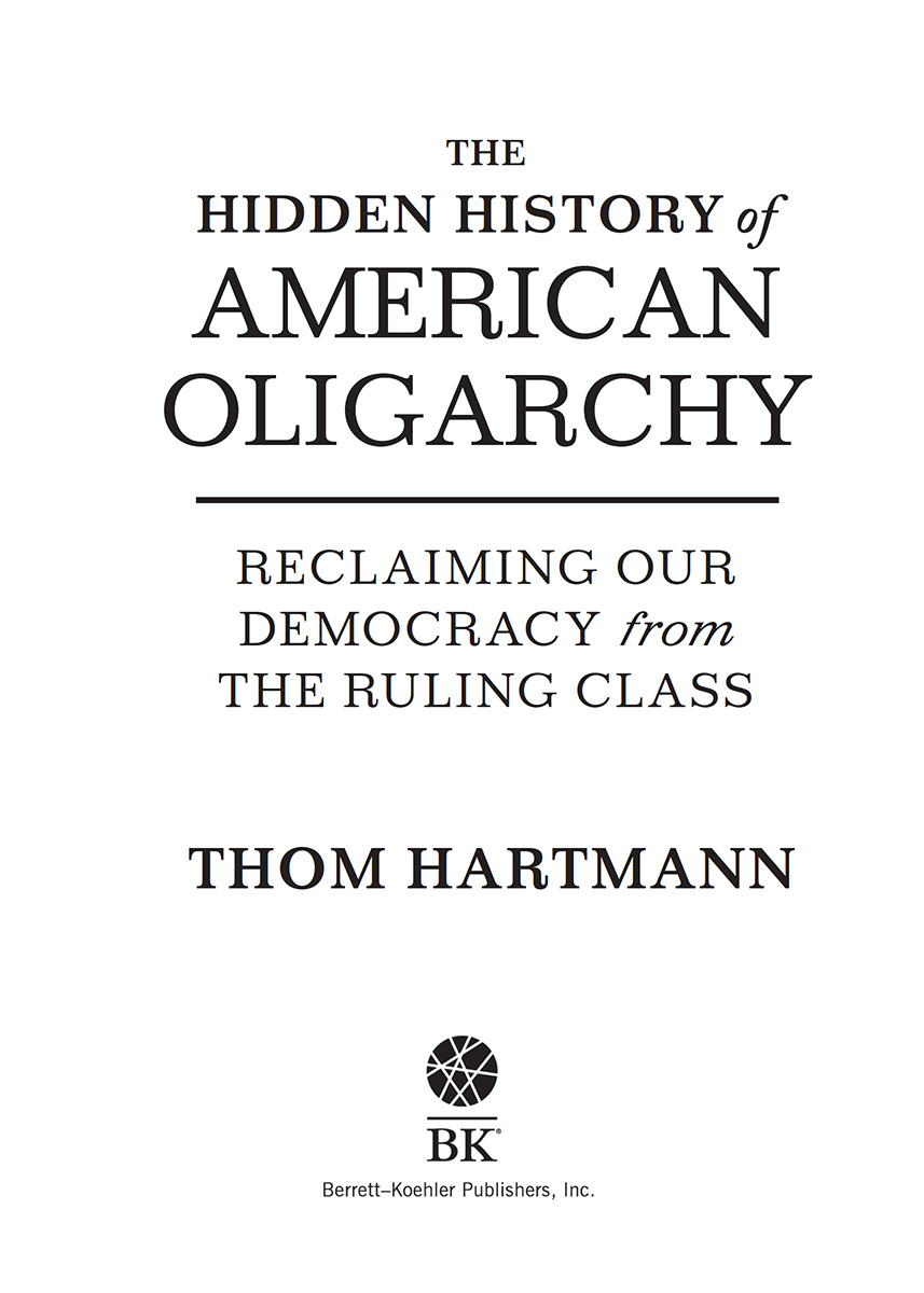The Hidden History of American Oligarchy Copyright 2021 by Thom Hartmann All - photo 2