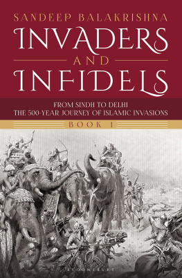 Sandeep Balakrishna - Invaders and Infidels: From Sindh to Delhi: The 500-Year Journey of Islamic Invasions