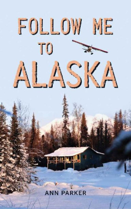 Ann Parker - Follow Me to Alaska: A True Story of One Couples Adventure Adjusting from Life in a Cul-de-sac in El Paso, Texas, to a Cabin Off-grid in the Wilderness of Alaska