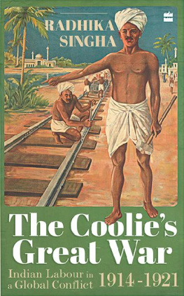 Radhika Singha - The Coolies Great War: Indian Labour in a Global Conflict, 1914-1921