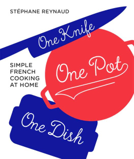 Stephane Reynaud - One Knife, One Pot, One Dish: Simple French Cooking at Home