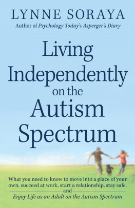 Soraya - Living Independently on the Autism Spectrum: What You Need to Know to Move into a Place of Your Own, Succeed at Work, Start a Relationship, Stay Safe, and Enjoy Life as an Adult on the Autism Spectrum