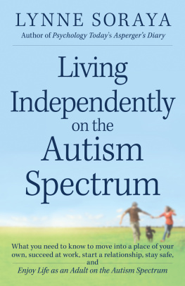 Soraya Living Independently on the Autism Spectrum: What You Need to Know to Move into a Place of Your Own, Succeed at Work, Start a Relationship, Stay Safe, and Enjoy Life as an Adult on the Autism Spectrum