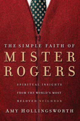 Amy Hollingsworth - The Simple Faith of Mister Rogers: Spiritual Insights From the Worlds Most Beloved Neighbor