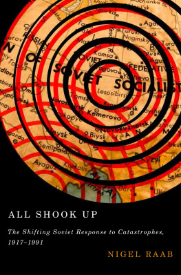 Nigel Raab - All Shook Up: The Shifting Soviet Response to Catastrophes, 1917-1991