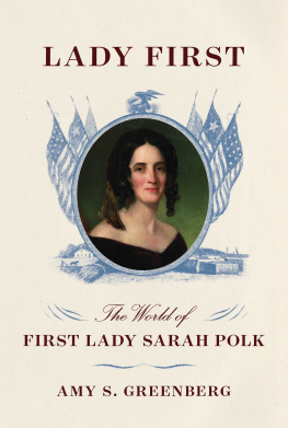 Greenberg Amy S. Lady first: the world of first lady Sarah Polk