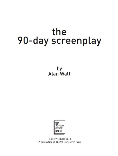 The 90-Day Screenplay Copyright 2014 by Alan Watt All rights reserved No part - photo 1